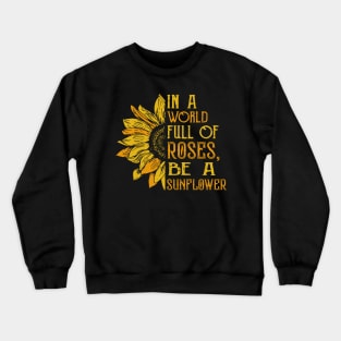 In a world full of roses, Be a sunflower Crewneck Sweatshirt